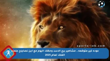 عودة غير متوقعة.. مشاهير برج الأسد وحظك اليوم مع أبرز نصائح علماء الفلك لعام 2025